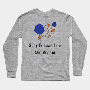 Stay Focused on the Dream Long Sleeve T-Shirt